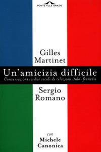 Un'amicizia difficile. Conversazione su due secoli di relazioni italo-francesi - Gilles Martinet,Sergio Romano,Michele Canonica - copertina