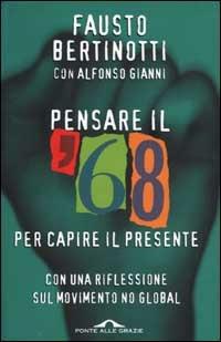 Pensare il '68 per capire il presente. Con una riflessione sul movimento no global - Fausto Bertinotti,Alfonso Gianni - copertina