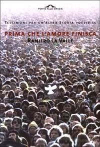 Prima che l'amore finisca. Testimoni per un'altra storia possibile - Raniero La Valle - copertina