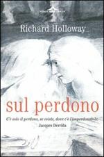 Sul perdono. Come si può perdonare l'imperdonabile?