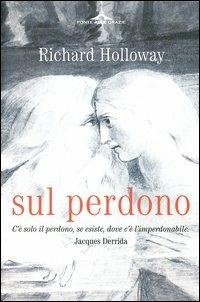 Sul perdono. Come si può perdonare l'imperdonabile? - Richard Holloway - copertina