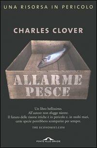 Allarme pesce. Una risorsa in pericolo - Charles Clover - copertina