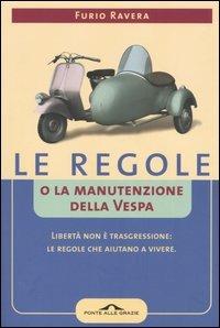 Le regole o la manutenzione della vespa. Libertà non è trasgressione: le regole che aiutano a vivere - Furio Ravera - copertina