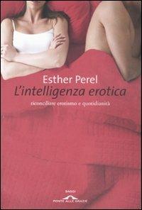 L'intelligenza erotica. Riconciliare erotismo e quotidianità - Esther Perel - copertina
