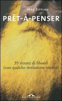 Prêt-à-penser. 39 ritratti di filosofi (con qualche rivelazione inedita) - Jörg Zittlau - copertina