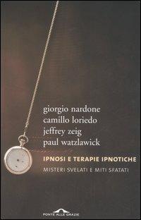 Ipnosi e terapie ipnotiche. Misteri svelati e miti sfatati - Giorgio Nardone,Camillo Loriedo,Jeffrey K. Zeig - copertina