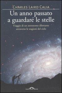 Un anno passato a guardare le stelle. Viaggio di un astronomo dilettante attraverso le stagioni del cielo - Charles L. Calia - copertina