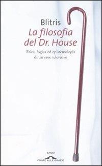 La filosofia del Dr. House. Etica, logica ed epistemologia di un eroe televisivo - Blitris - copertina