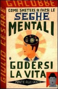 Come smettere di farsi le seghe mentali e godersi la vita-Alla ricerca delle coccole perdute-Come diventare un Buddha in cinque settimane - Giulio Cesare Giacobbe - copertina