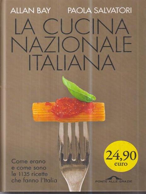 La cucina nazionale italiana. Come erano e come sono le 1135 ricette che fanno l'Italia - Allan Bay,Paola Salvatori - 3