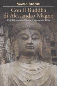 Con il Buddha di Alessandro Magno. Dall'ellenismo sull'Indo ai misteri del Tibet - Mario Biondi - copertina