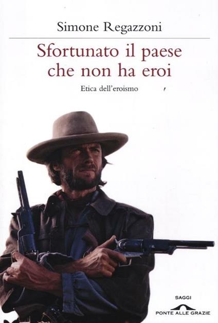 Sfortunato il paese che non ha eroi. Etica dell'eroismo - Simone Regazzoni - copertina