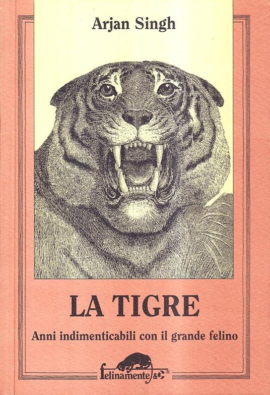 La tigre. Anni indimenticabili con il grande felino - Arjan Singh - copertina