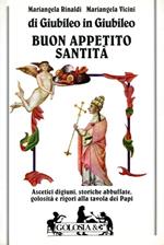 Buon appetito santità. Ascetici digiuni, storiche abbuffate, golosità e rigori alla tavola dei papi di giubileo in giubileo
