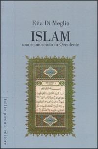 Islàm. Uno sconosciuto in Occidente. La religione islamica alla luce del Corano e della Sunna - Rita Di Meglio - copertina