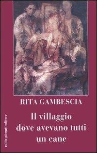 Il villaggio dove avevano tutti un cane - Rita Gambescia - copertina