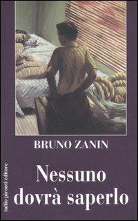Nessuno dovrà saperlo - Bruno Zanin - copertina
