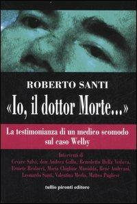 «Io, il dottor Morte...». La testimonianza di un medico scomodo sul caso Welby - Roberto Santi - copertina