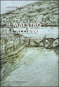 Il maestro e l'allievo. Dialogo tra generazion - Giuseppe Palma,Pierpaolo Forte - copertina