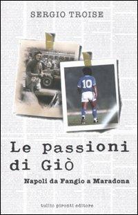Le passioni di Giò. Napoli da Fangio a Maradona - Sergio Troise - copertina