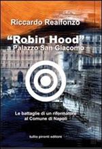 «Robin Hood» a palazzo San Giacomo. Le battaglie di un riformatore al comune di Napoli