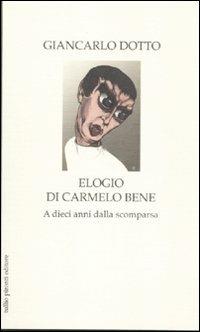 Elogio di Carmelo Bene. A dieci anni dalla scomparsa - Giancarlo Dotto - copertina