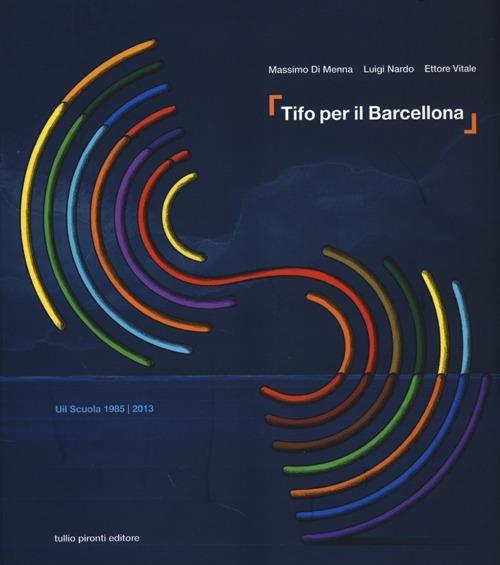 Tifo per il Barcellona. UIL Scuola 1985-2013 - Massimo Di Menna,Luigi Nardo,Ettore Vitale - copertina