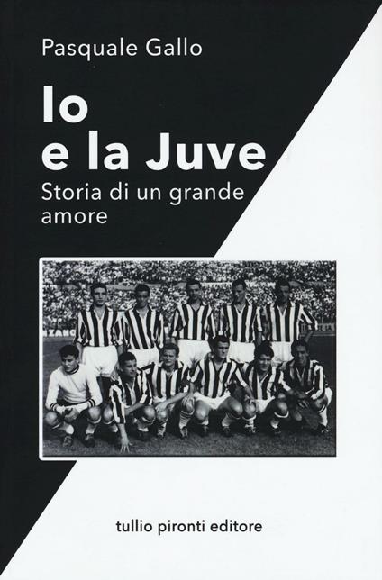 Io e la Juve. Storia di un grande amore - Pasquale Gallo - copertina