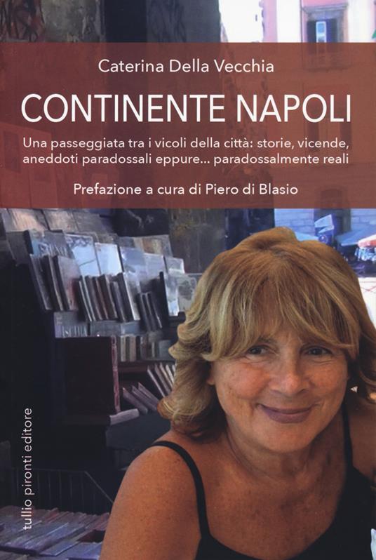 Continente Napoli. Una passeggiata tra i vicoli della città: storie, vicende, aneddoti paradossali eppure... paradossalmente reali - Caterina Della Vecchia - copertina