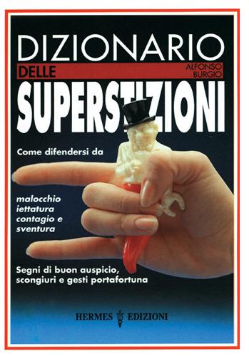 Dizionario delle superstizioni. Come difendersi da malocchio, iettatura, contagio e sventura. Segni di buon auspicio, scongiuri e gesti portafortuna - Alfonso Burgio - copertina