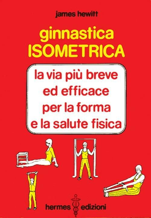 Ginnastica isometrica. La via più breve ed efficace per la forma e la salute fisica - James Hewitt - copertina