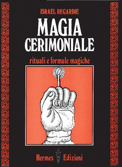 Magia cerimoniale. Rituali e formule magiche - Israel Regardie - copertina