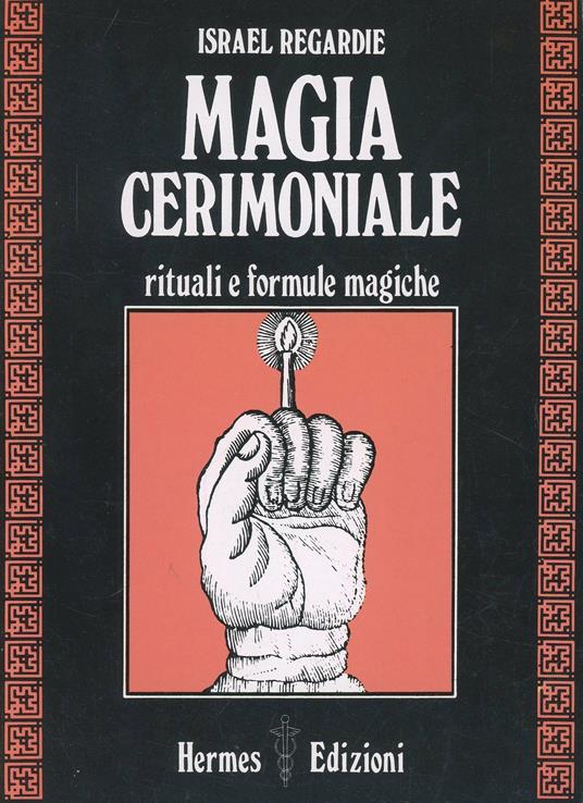 Magia cerimoniale. Rituali e formule magiche - Israel Regardie - copertina
