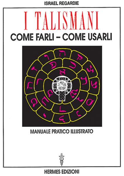 I talismani, come farli, come usarli. Manuale pratico illustrato - Israel Regardie - copertina