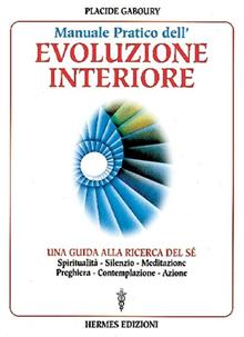 Manuale pratico dell'evoluzione interiore. Una guida alla ricerca del sé