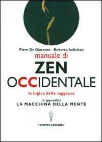 Libro Manuale di Zen Occidentale. La logica della saggezza. In appendice: La macchina della mente Piero De Giacomo Roberto Iadicicco