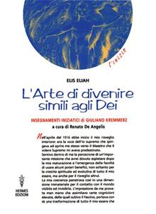 L'arte di divenire simile agli dei. Insegnamenti iniziatici di Giuliano Kremmerz. Rituali, preghiere, invocazioni
