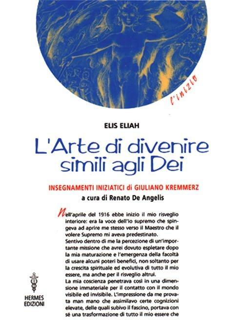 L' arte di divenire simile agli dei. Insegnamenti iniziatici di Giuliano Kremmerz. Rituali, preghiere, invocazioni - Eliah Elis - copertina