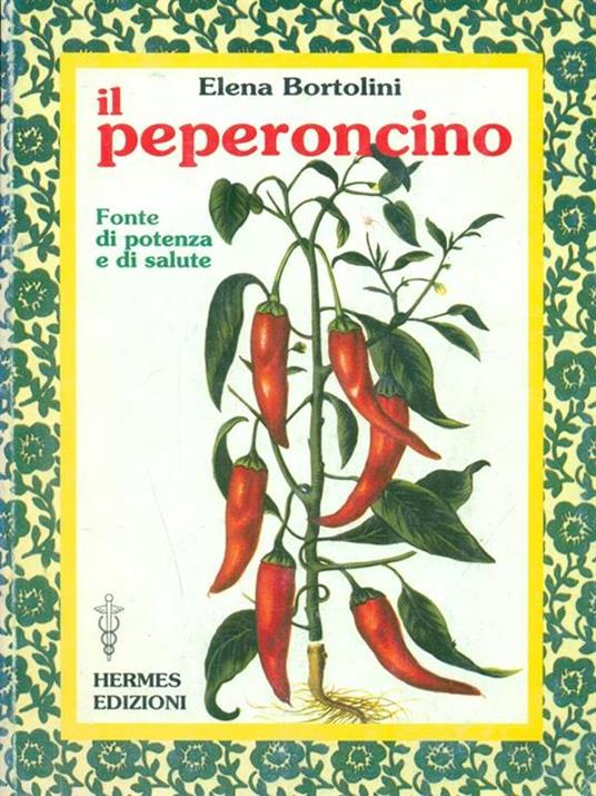Il peperoncino. Fonte di potenza e di salute - Elena Bortolini - 3