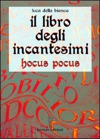 Il libro degli incantesimi. Hocus Pocus - Luca Della Bianca - copertina