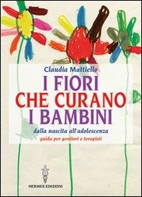 I fiori che curano i bambini. Dalla nascita all'adolescenza. Guida per genitori e terapisti - Claudia Mattiello - copertina