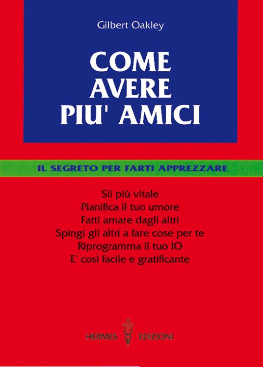 Come avere più amici. Il segreto per farti apprezzare - Gilbert Oakley - ebook
