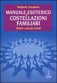 Manuale esoterico di costellazioni familiari. Metodo e principi rivelati