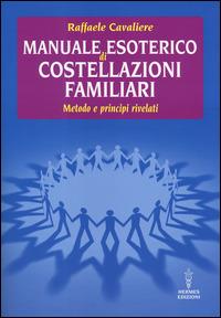 Manuale esoterico di costellazioni familiari. Metodo e principi rivelati - Raffaele Cavaliere - copertina