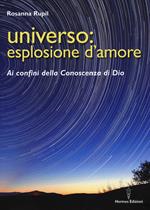 Universo: esplosione d'amore. Ai confini della conoscenza di Dio