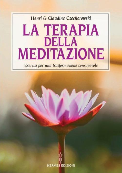 La terapia della meditazione. Esercizi per una trasformazione consapevole - Henri Czechorowski,Claude Czechorowski - copertina