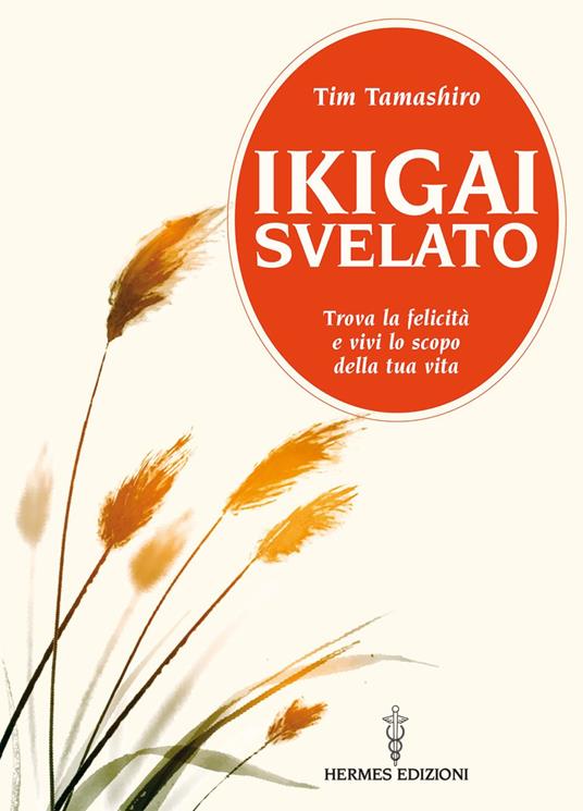 Ikigai svelato. Trova la felicità e vivi lo scopo della tua vita - Tim Tamashiro,Pasquale Faccia - ebook