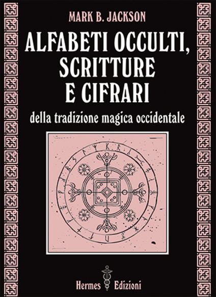 Alfabeti occulti, scritture e cifrari - Mark B. Jackson - copertina