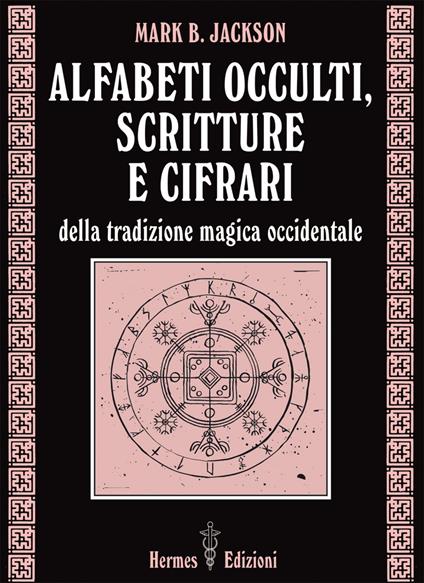 Alfabeti occulti, scritture e cifrari - Mark B. Jackson,Pasquale Faccia - ebook