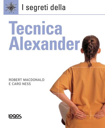 I segreti della tecnica Alexander - Robert MacDonald,Caro Ness - copertina